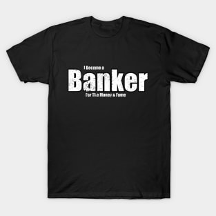 Banker for the Money & Fame T-Shirt